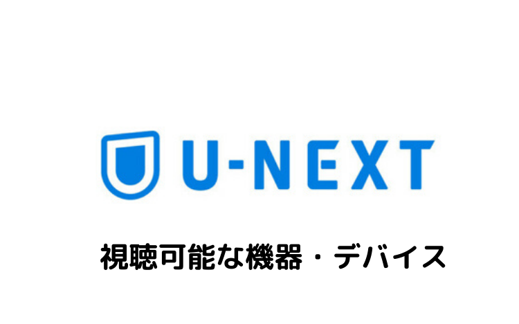 【U-NEXT】視聴可能な対応機器、デバイス一覧